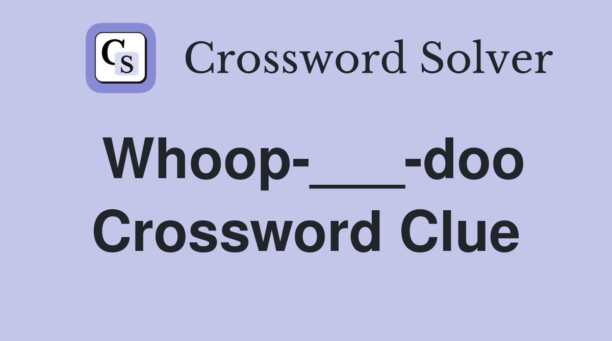 Whoop-___-doo - Crossword Clue Answers - Crossword Solver