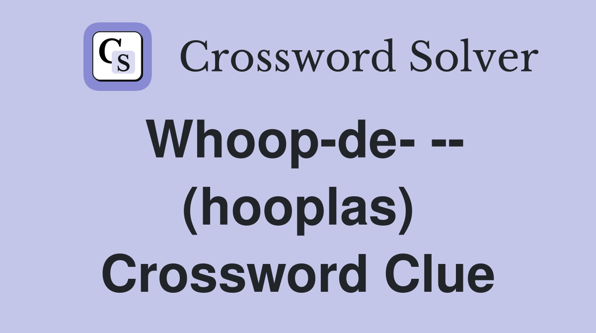 Whoop-de- -- (hooplas) Crossword Clue