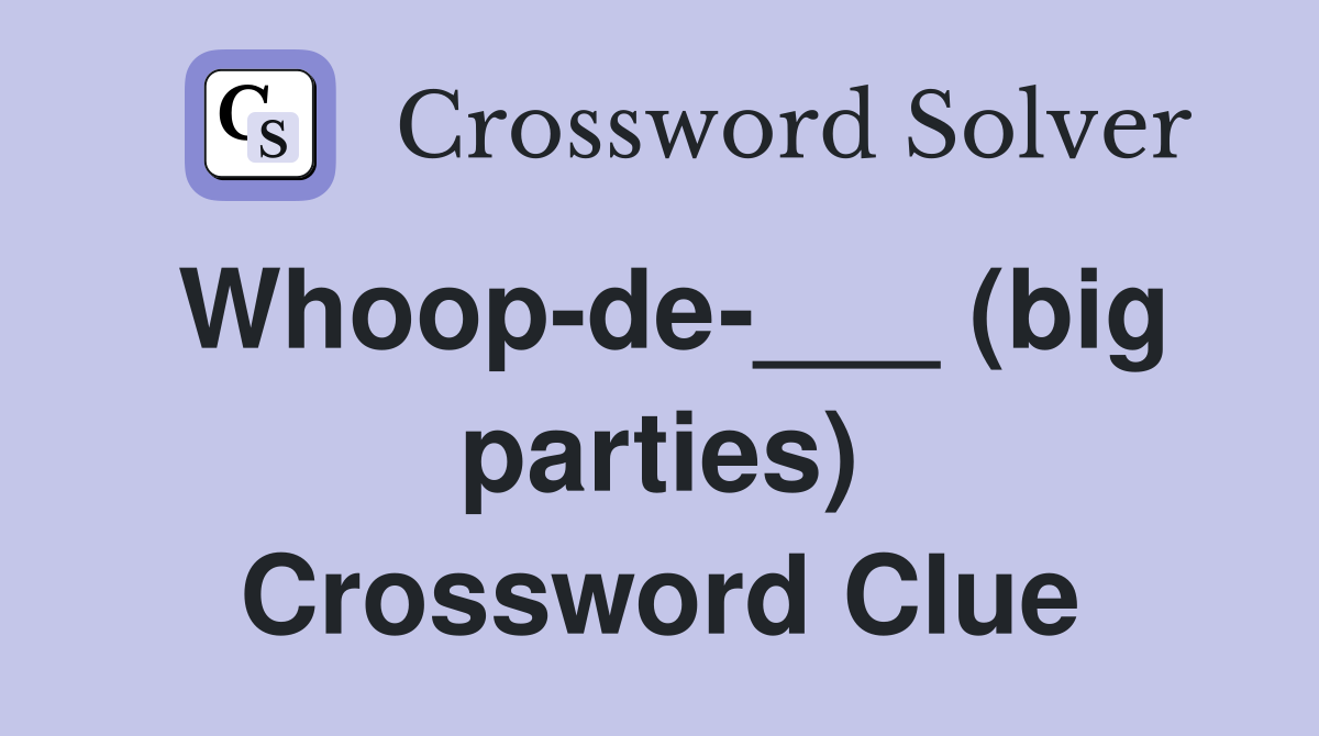 Whoop-de-___ (big parties) Crossword Clue