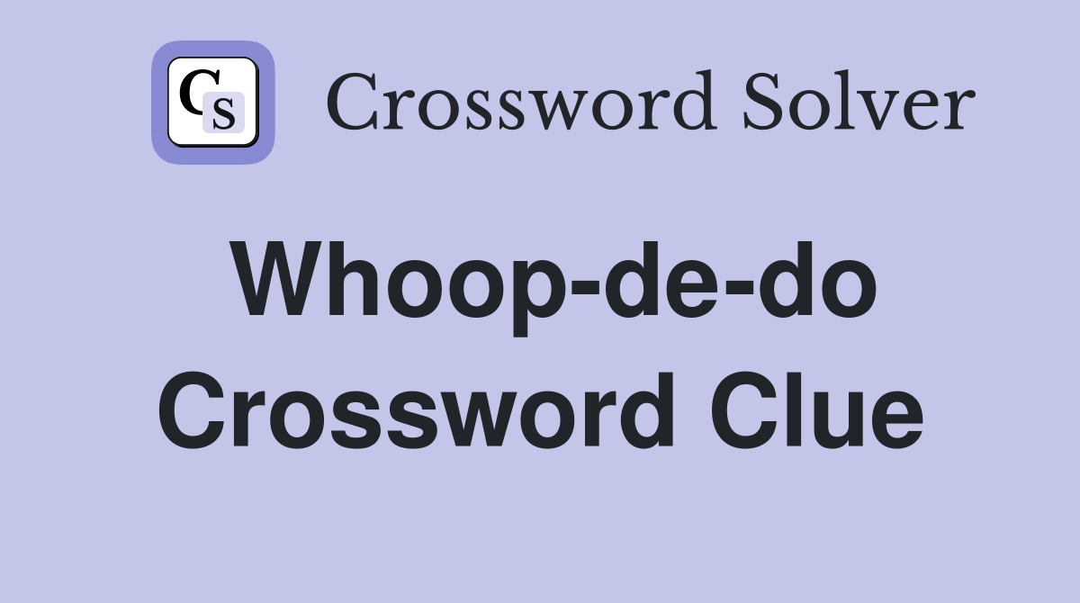 Whoop-de-do Crossword Clue
