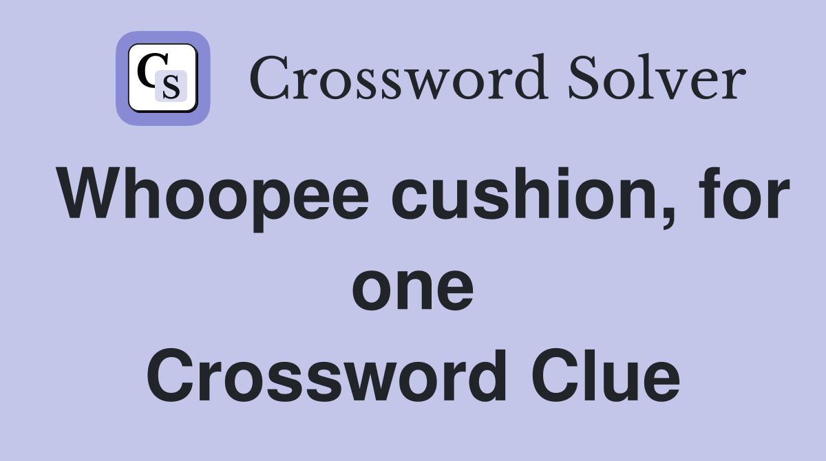 Whoopee cushion, for one Crossword Clue