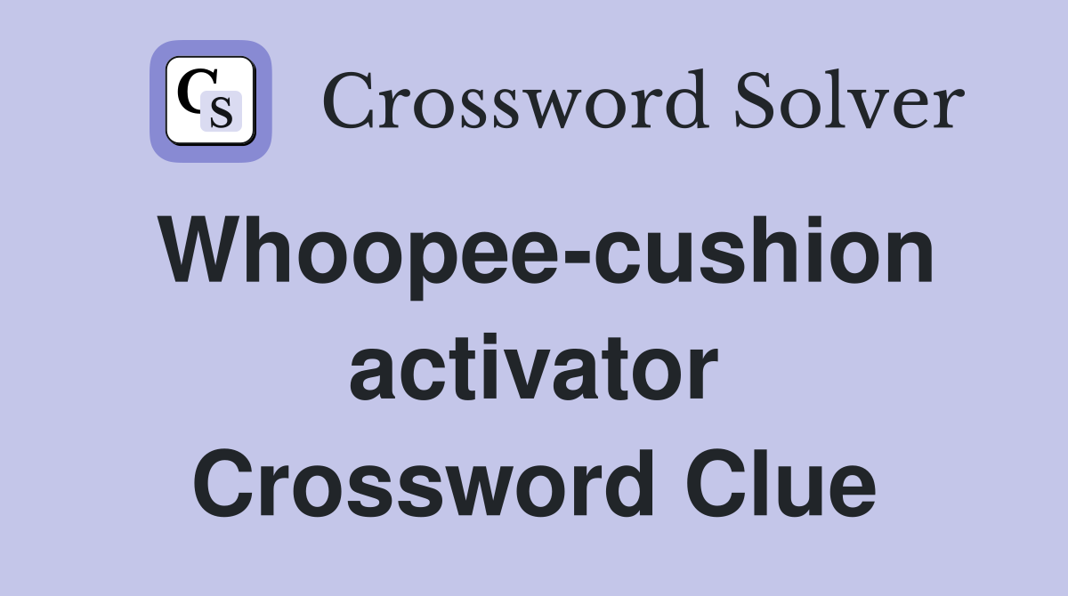 Whoopee-cushion activator Crossword Clue