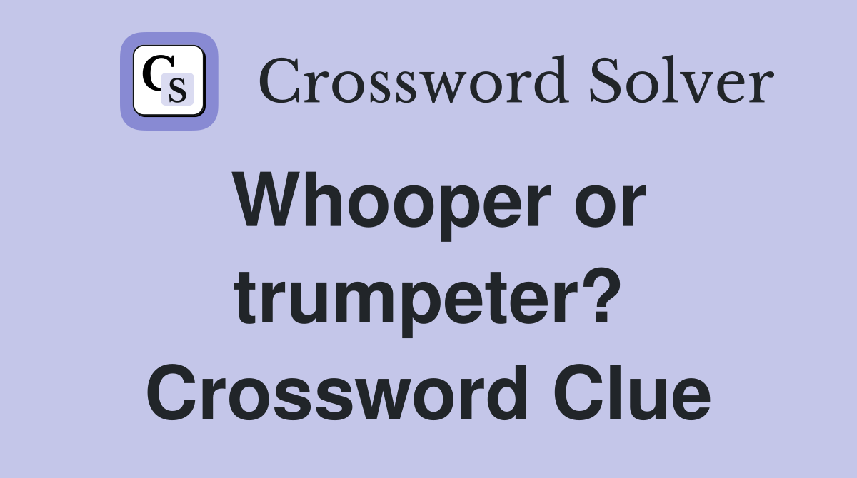 Whooper or trumpeter? Crossword Clue