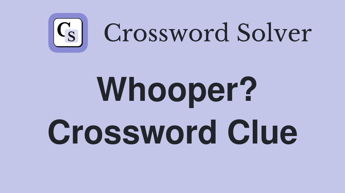 Whooper? Crossword Clue