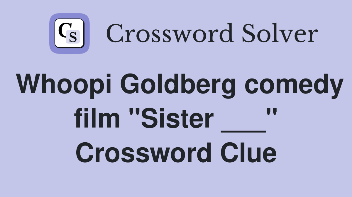 Whoopi Goldberg comedy film "Sister ___" Crossword Clue