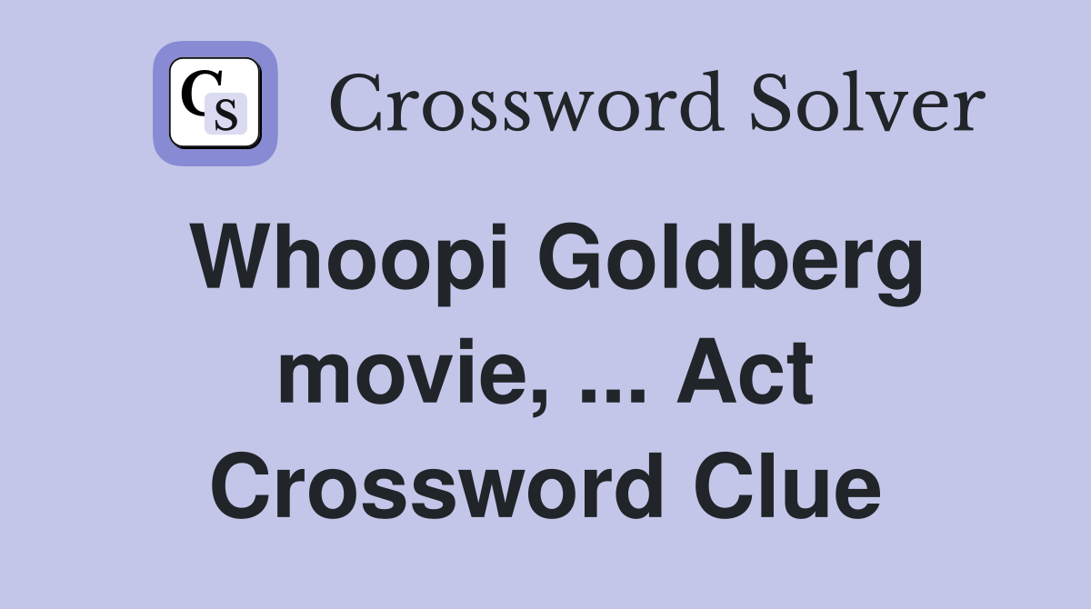 Whoopi Goldberg movie, ... Act Crossword Clue