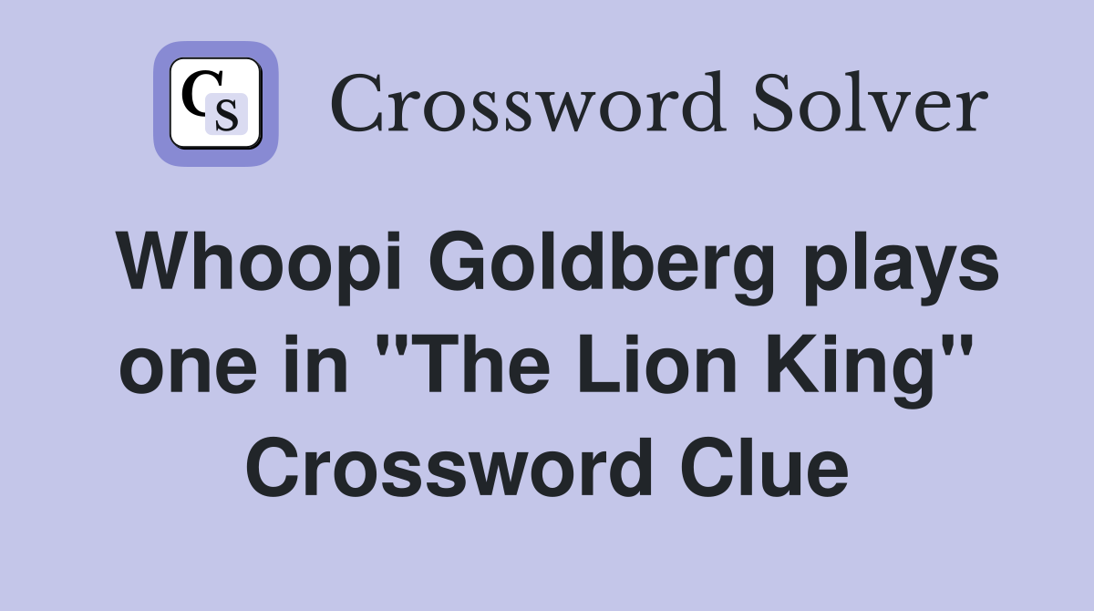 Whoopi Goldberg plays one in "The Lion King" Crossword Clue