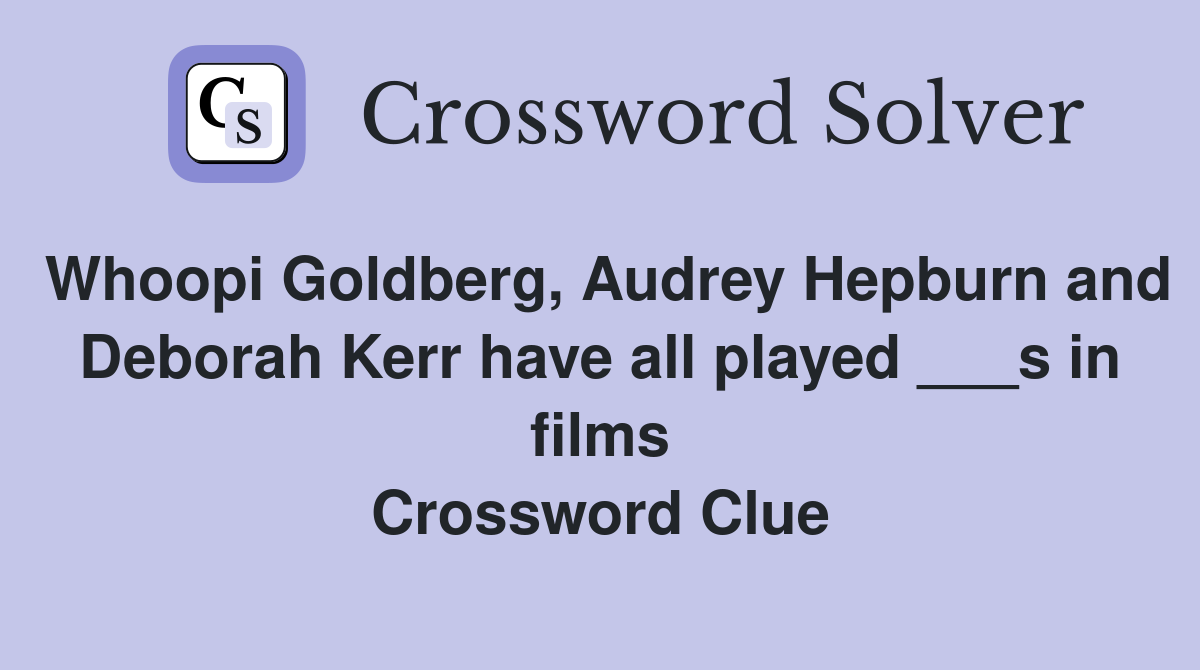 Whoopi Goldberg, Audrey Hepburn and Deborah Kerr have all played ___s in films Crossword Clue