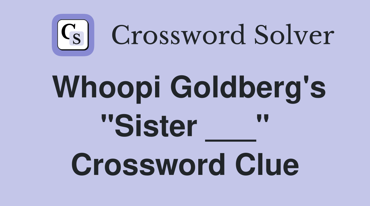 Whoopi Goldberg's "Sister ___" Crossword Clue