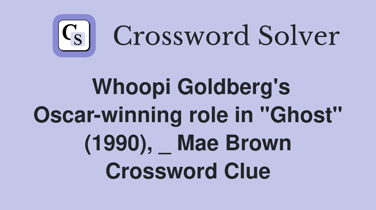Whoopi Goldberg's Oscar-winning role in "Ghost" (1990), _ Mae Brown Crossword Clue