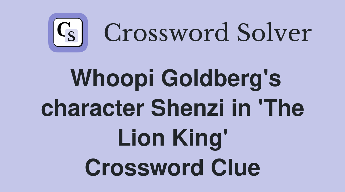 Whoopi Goldberg's character Shenzi in 'The Lion King' Crossword Clue