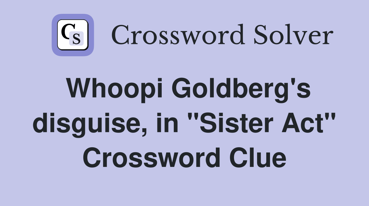 Whoopi Goldberg's disguise, in "Sister Act" Crossword Clue