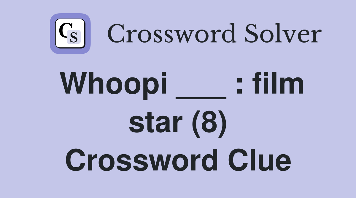 Whoopi ___ : film star (8) Crossword Clue