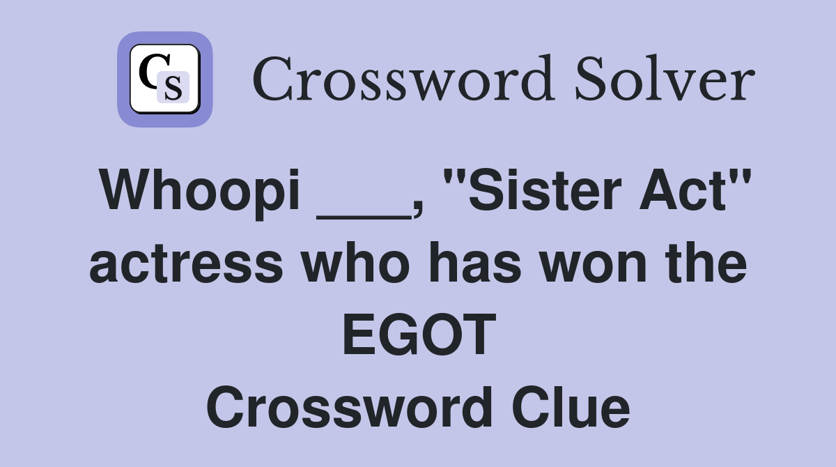 Whoopi ___, "Sister Act" actress who has won the EGOT Crossword Clue