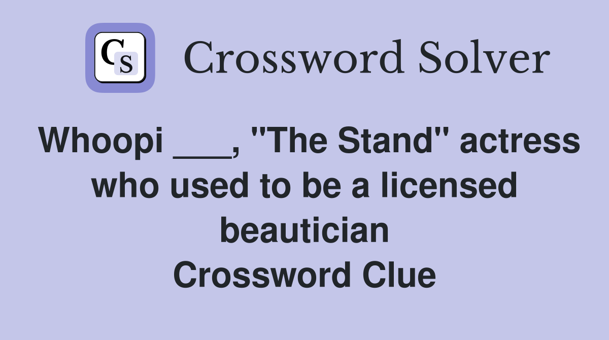 Whoopi ___, "The Stand" actress who used to be a licensed beautician Crossword Clue