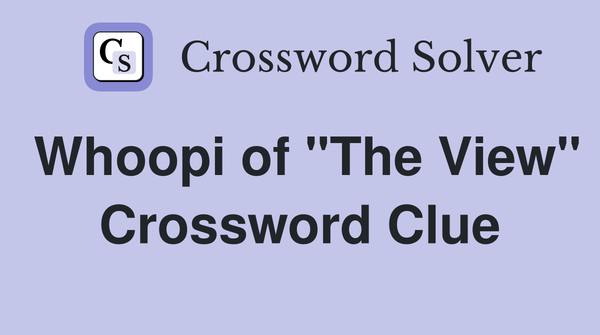 Whoopi of "The View" Crossword Clue