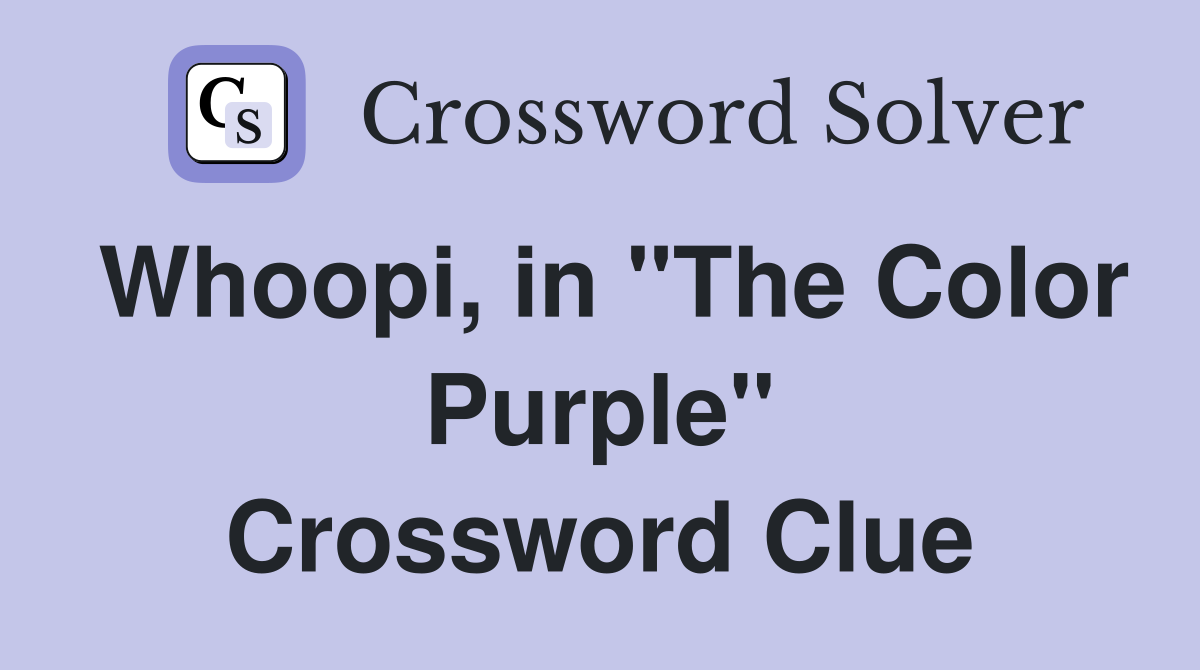Whoopi, in "The Color Purple" Crossword Clue