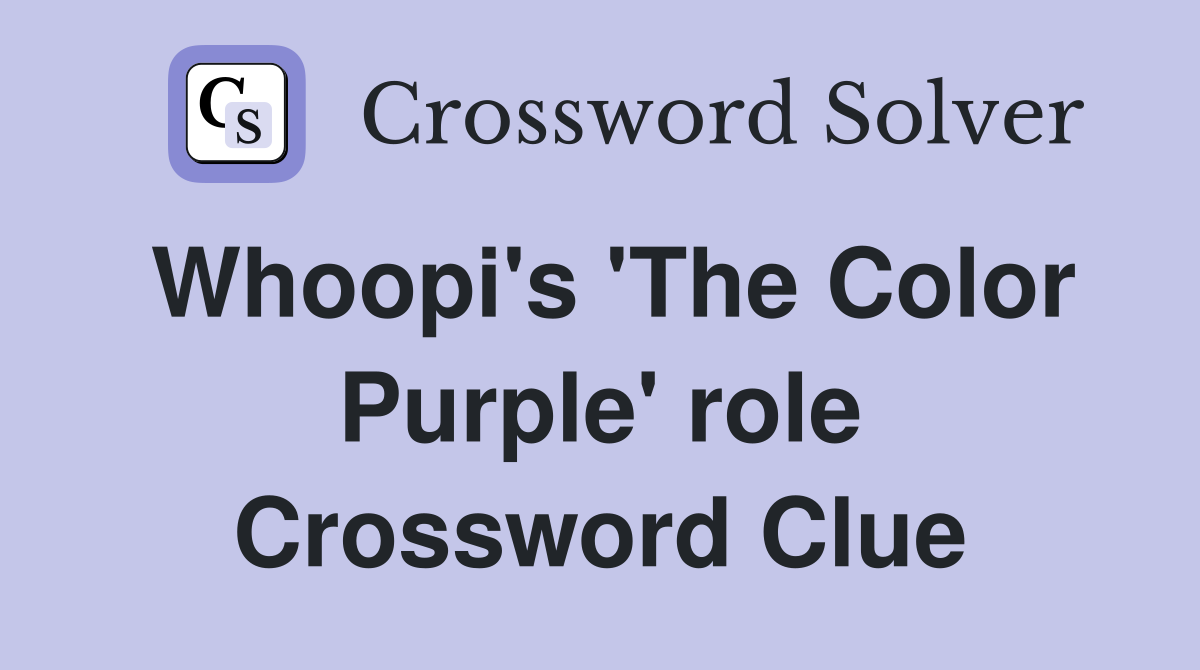 Whoopi's 'The Color Purple' role Crossword Clue