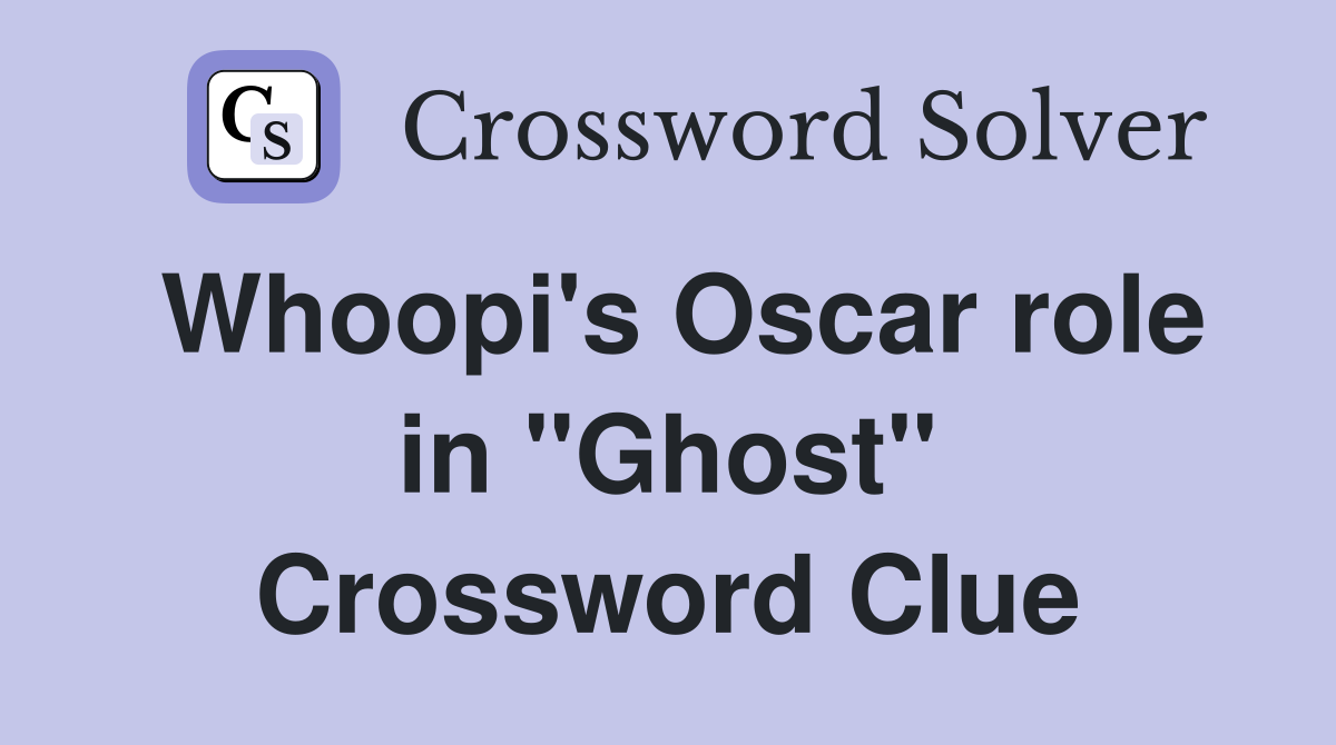 Whoopi's Oscar role in "Ghost" Crossword Clue