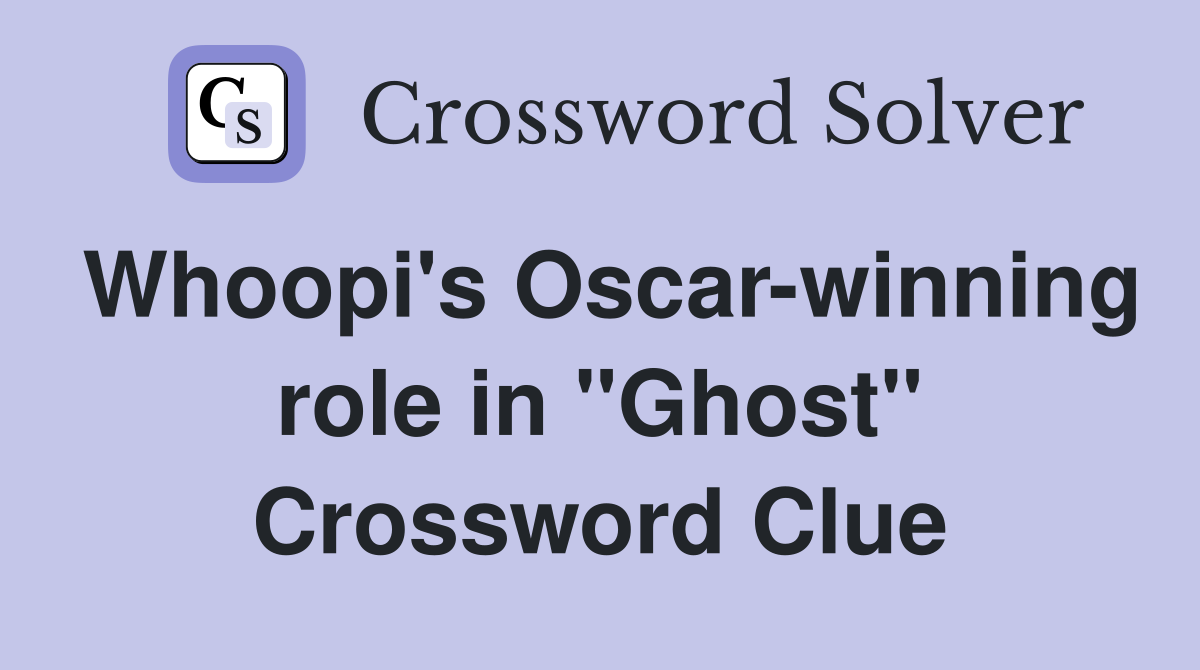 Whoopi's Oscar-winning role in "Ghost" Crossword Clue