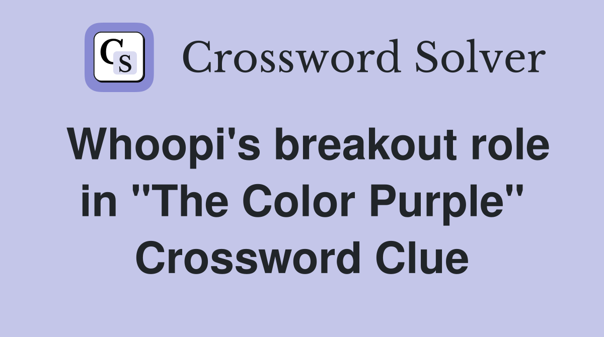 Whoopi's breakout role in "The Color Purple" Crossword Clue