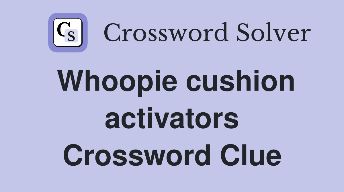 Whoopie cushion activators Crossword Clue