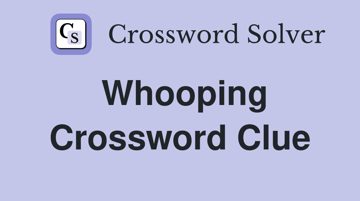 Whooping Crossword Clue