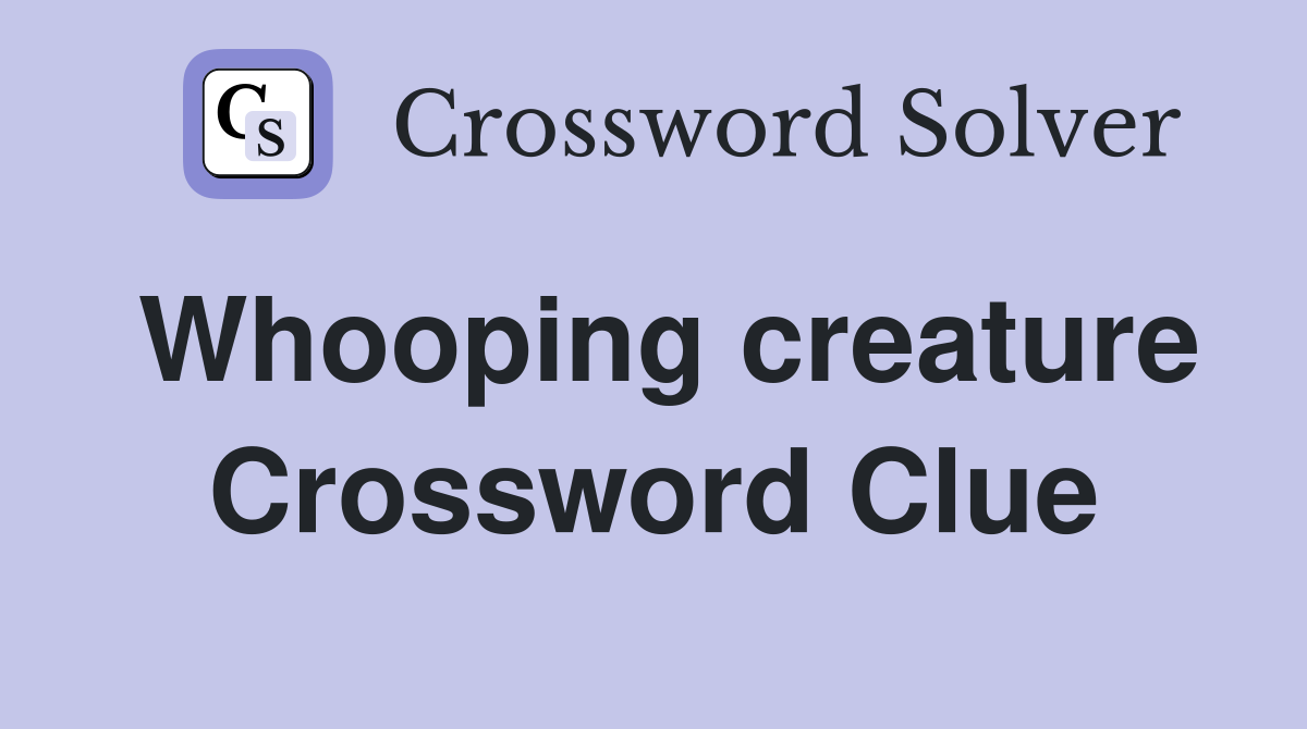 Whooping creature Crossword Clue