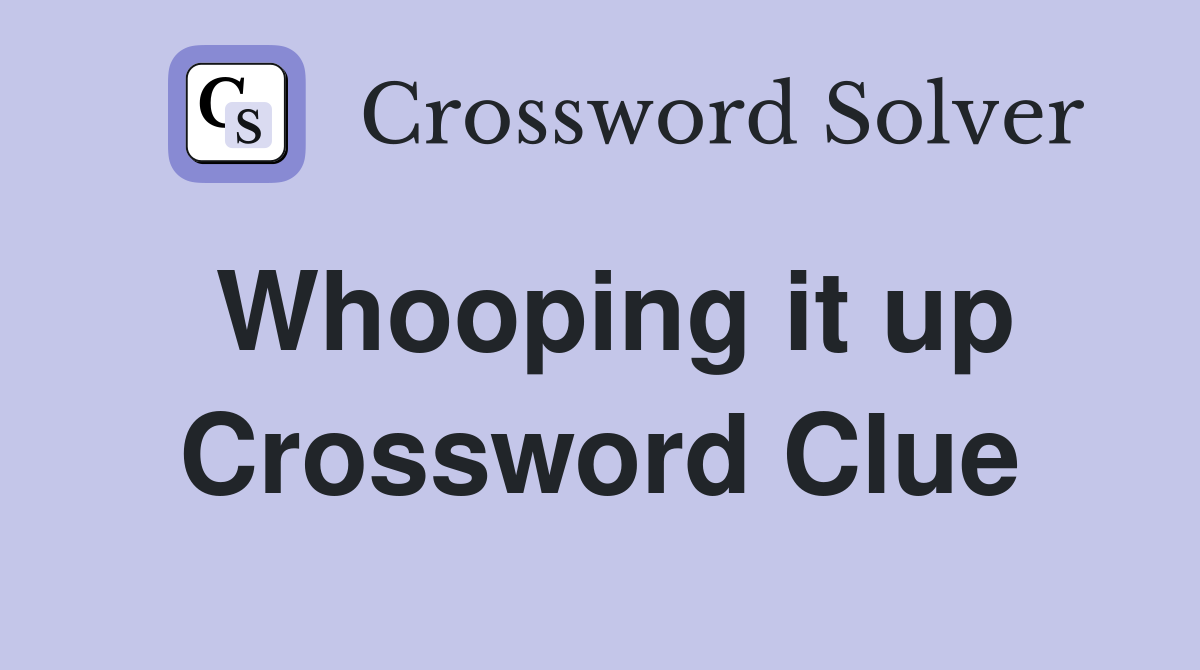 Whooping it up Crossword Clue