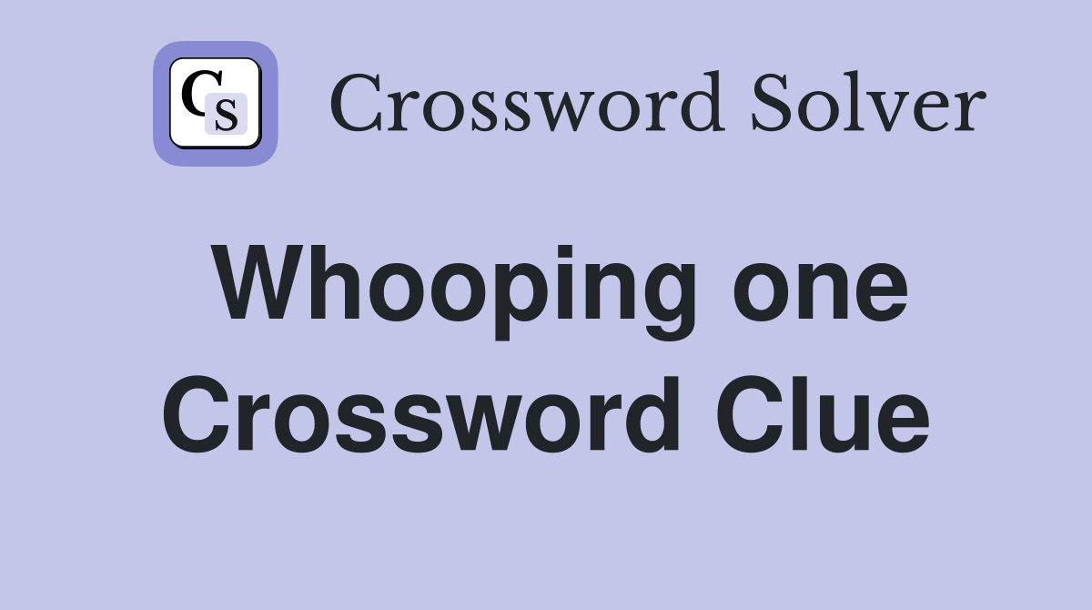 Whooping one Crossword Clue