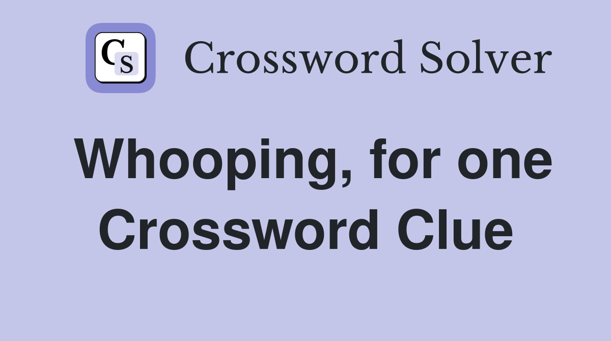 Whooping, for one Crossword Clue