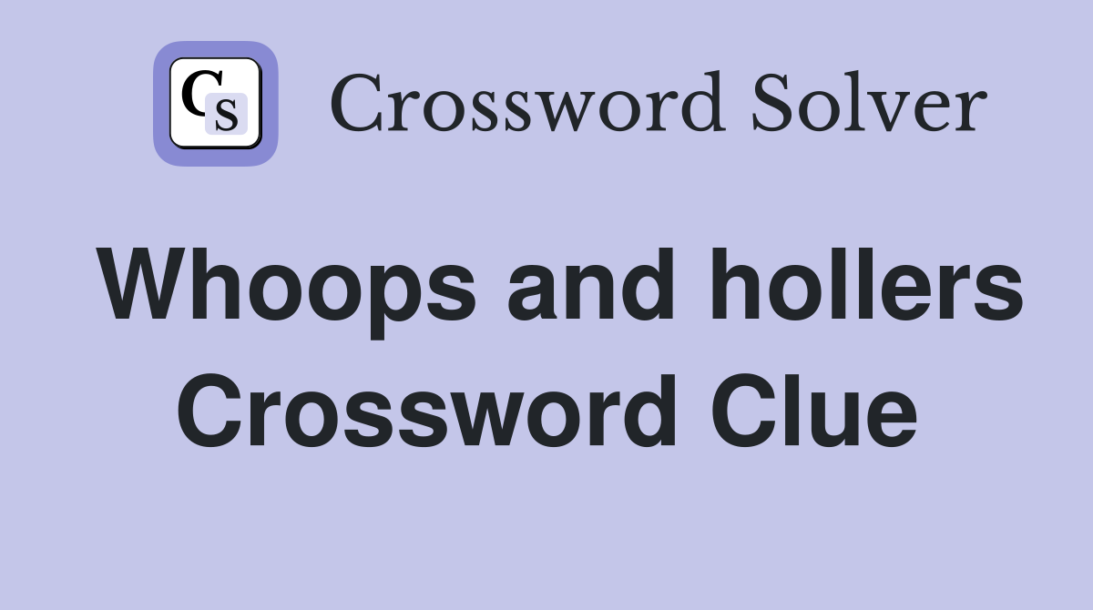 Whoops and hollers Crossword Clue