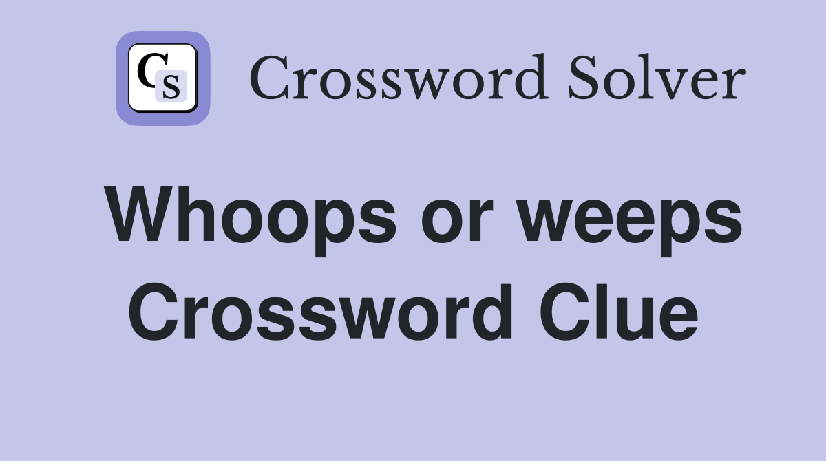 Whoops or weeps Crossword Clue