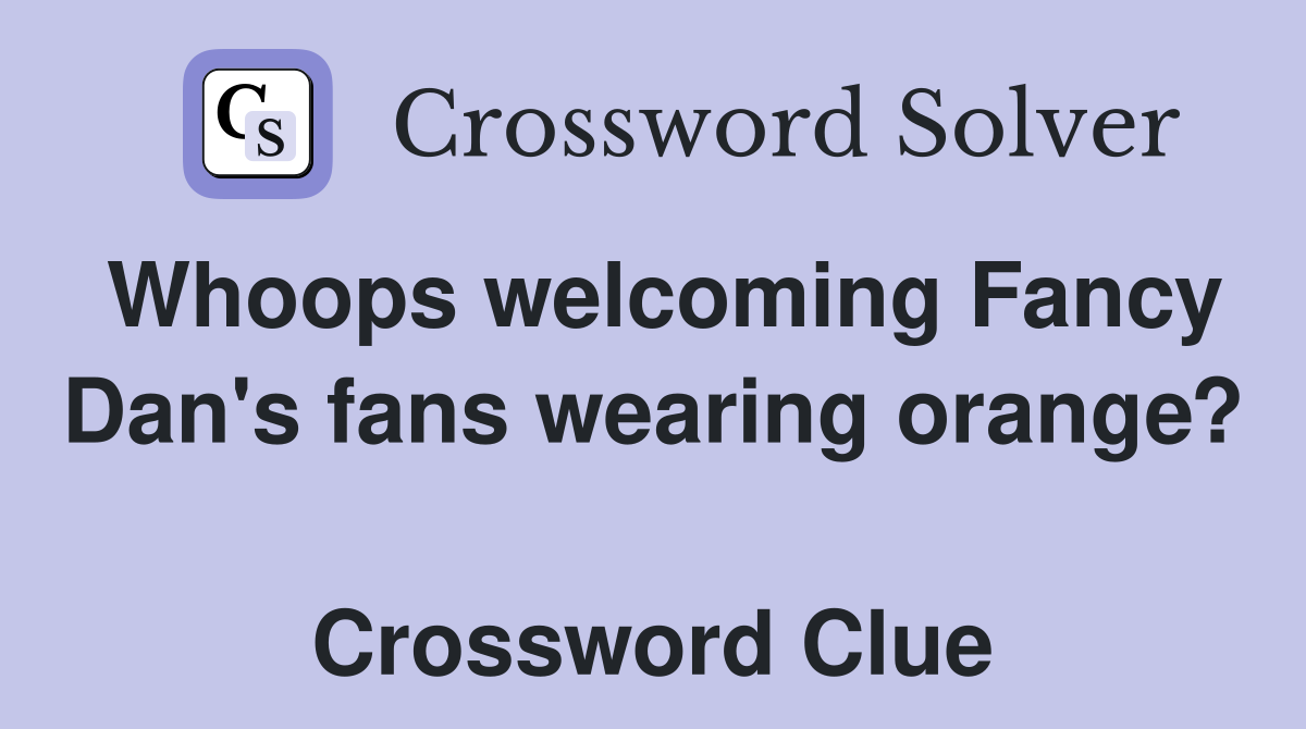 Whoops welcoming Fancy Dan's fans wearing orange?  Crossword Clue