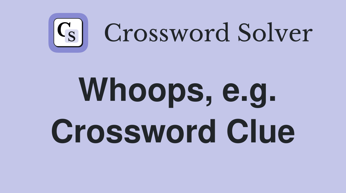 Whoops, e.g. Crossword Clue