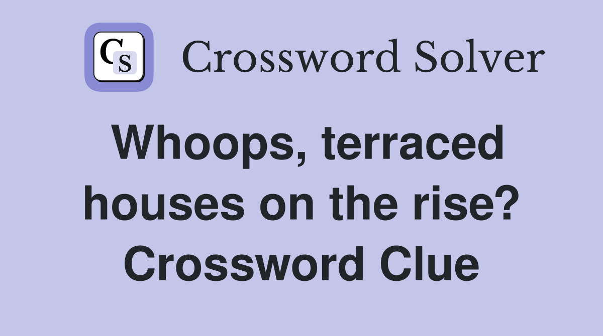 Whoops, terraced houses on the rise? Crossword Clue