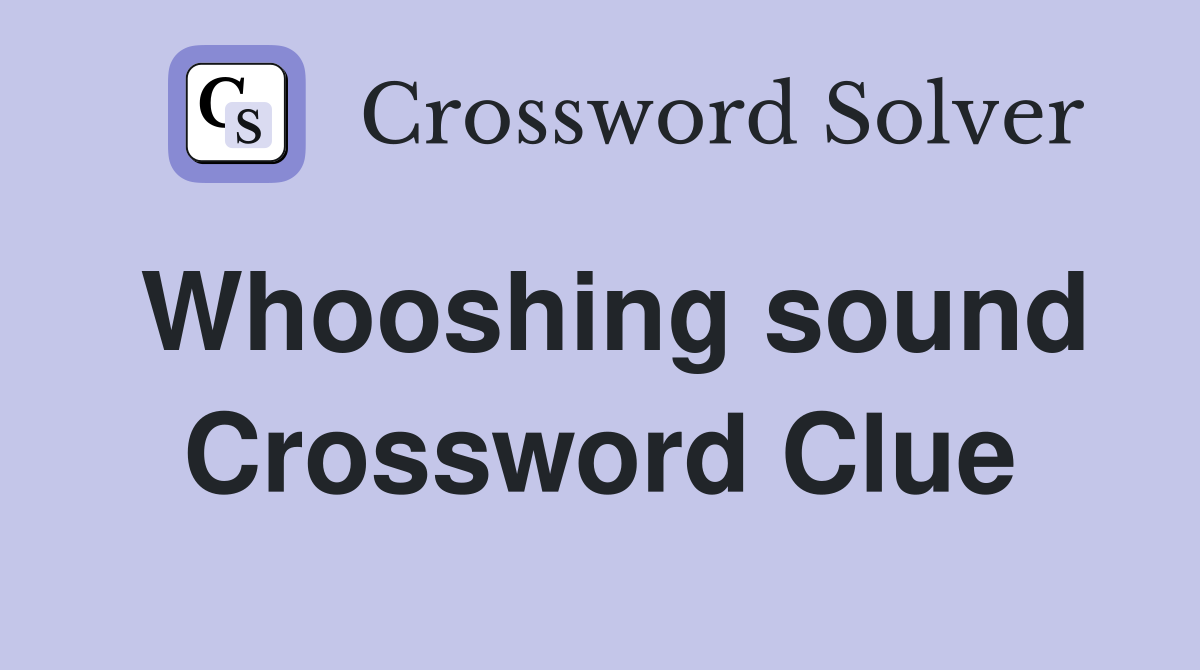 Whooshing sound Crossword Clue