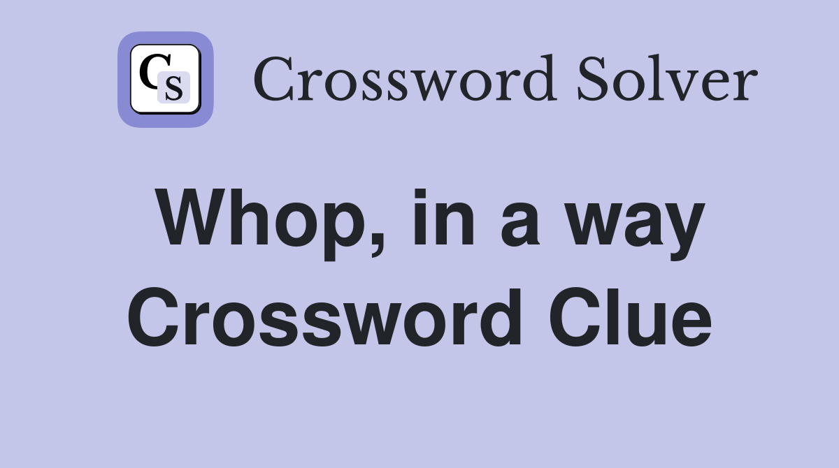 Whop, in a way Crossword Clue