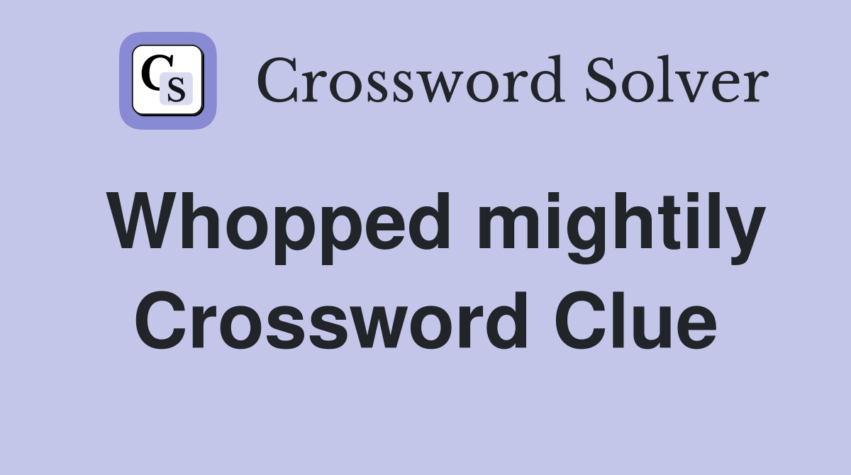 Whopped mightily Crossword Clue