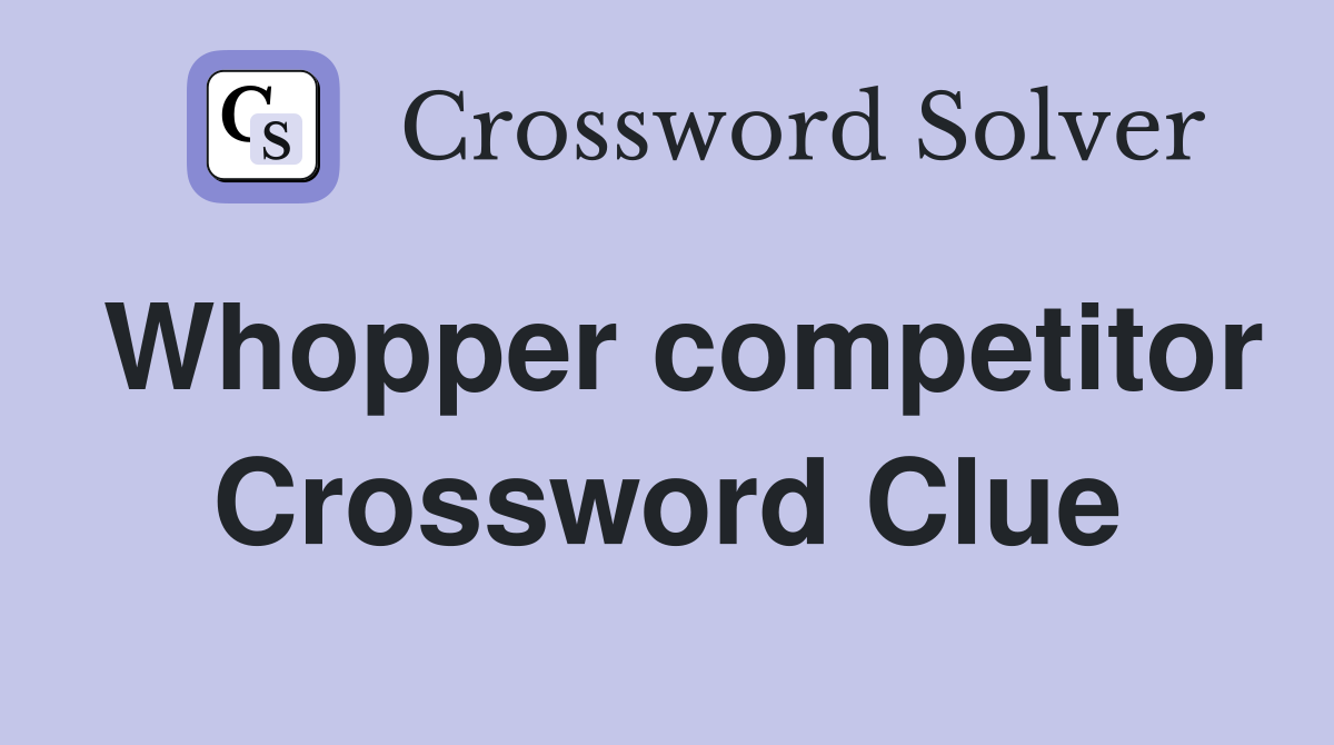 Whopper competitor Crossword Clue