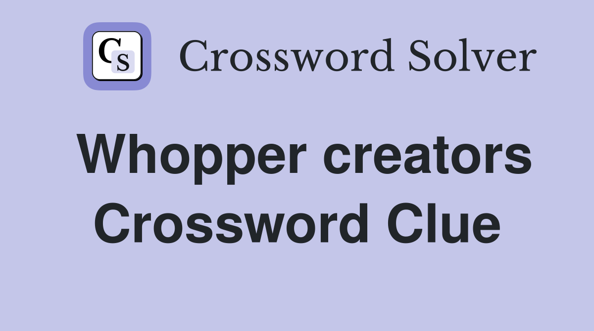 Whopper creators Crossword Clue