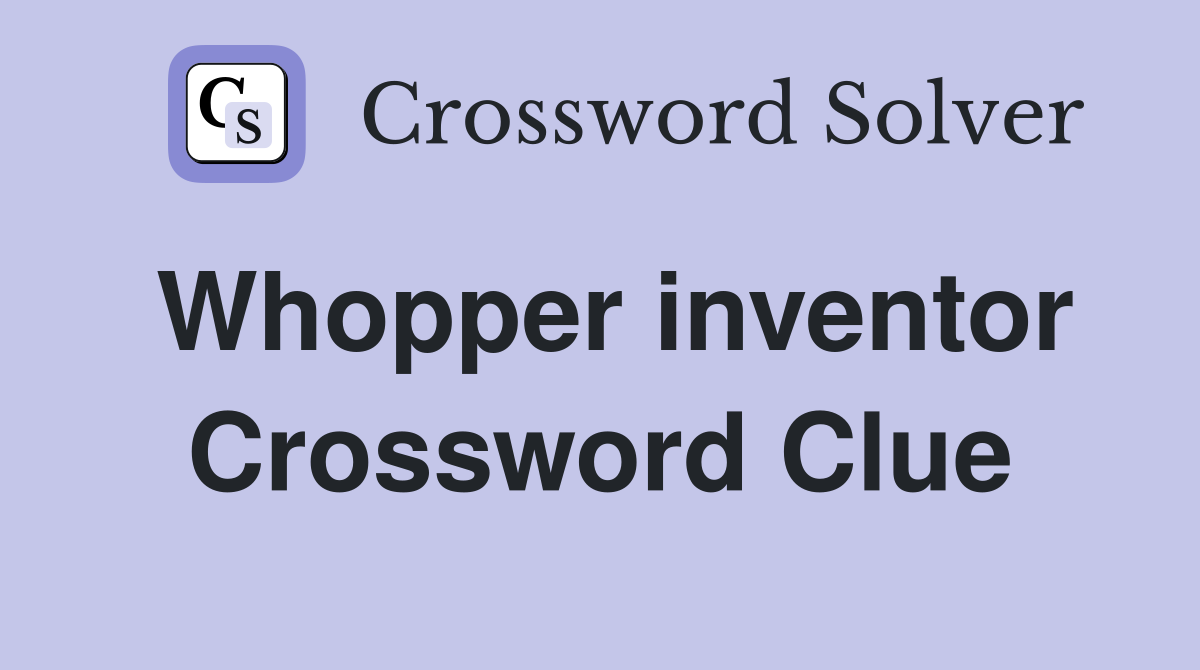 Whopper inventor Crossword Clue