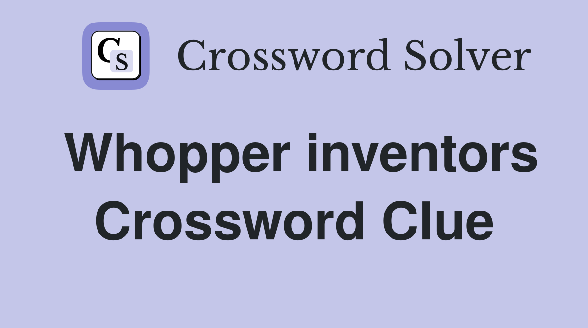 Whopper inventors Crossword Clue