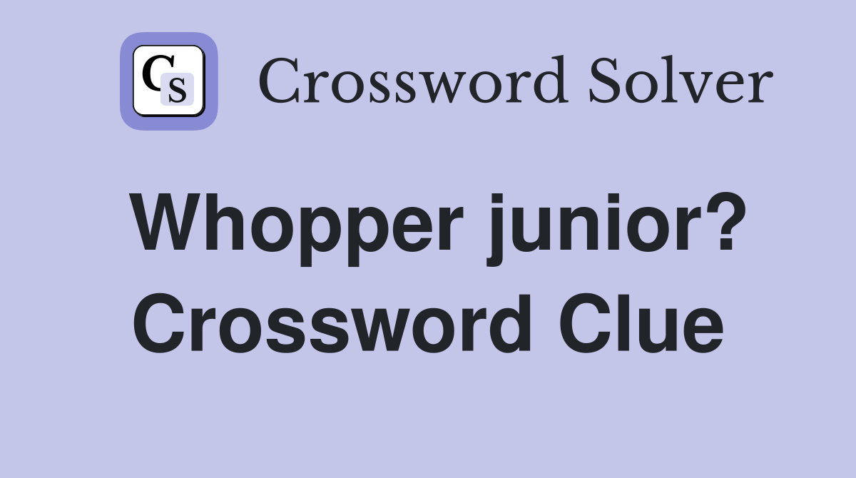 Whopper junior? Crossword Clue