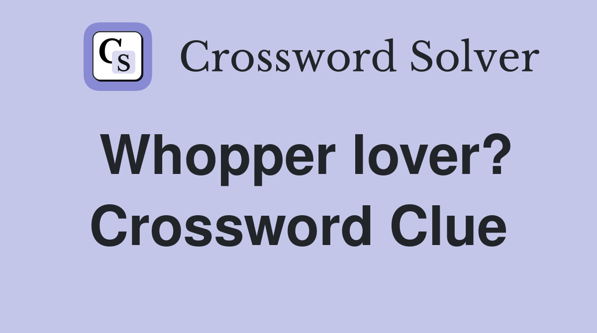 Whopper lover? Crossword Clue