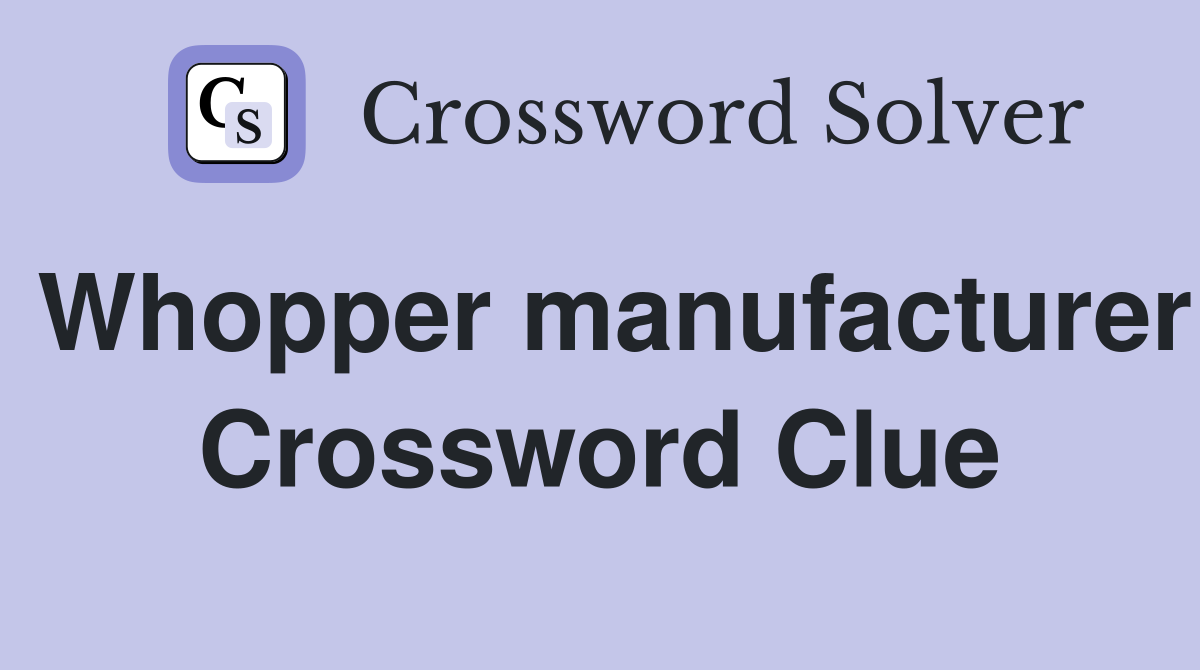 Whopper manufacturer Crossword Clue