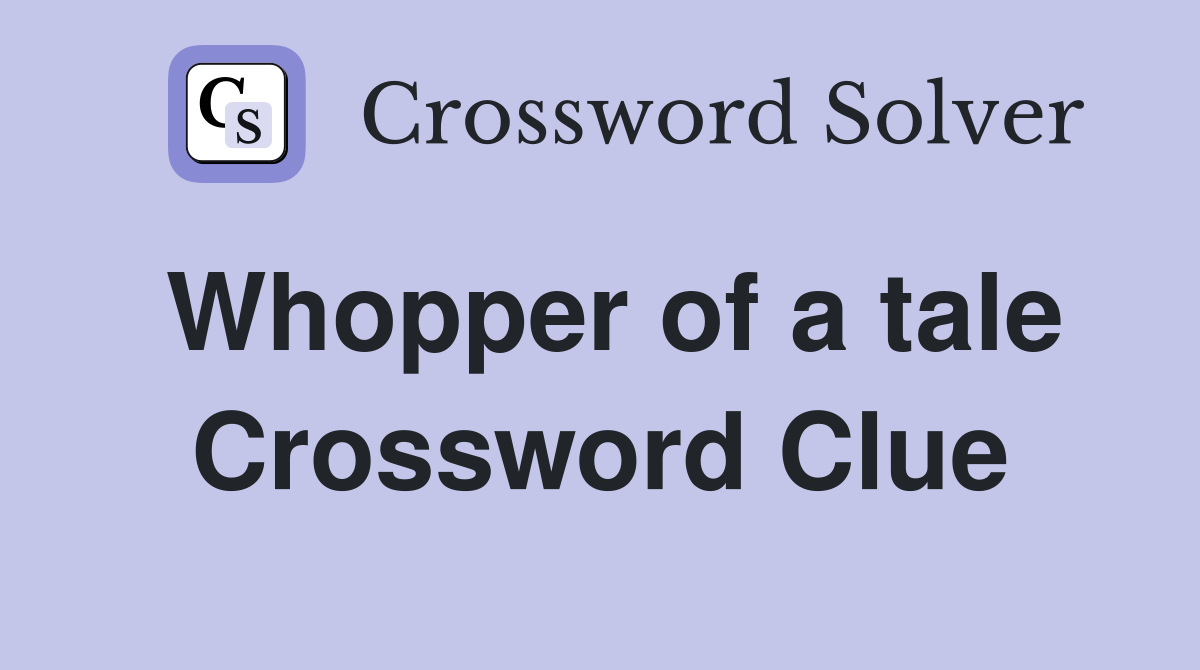 Whopper of a tale Crossword Clue