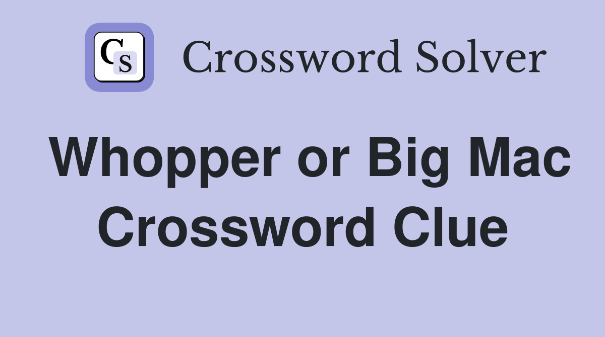 Whopper or Big Mac Crossword Clue