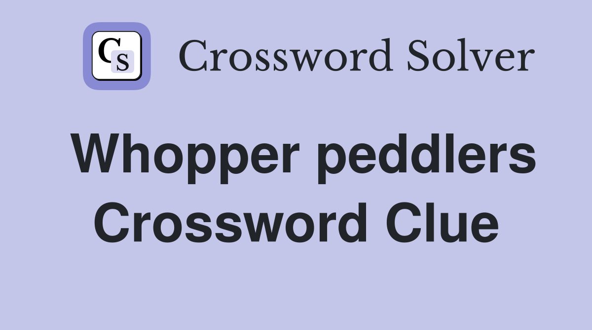 Whopper peddlers Crossword Clue