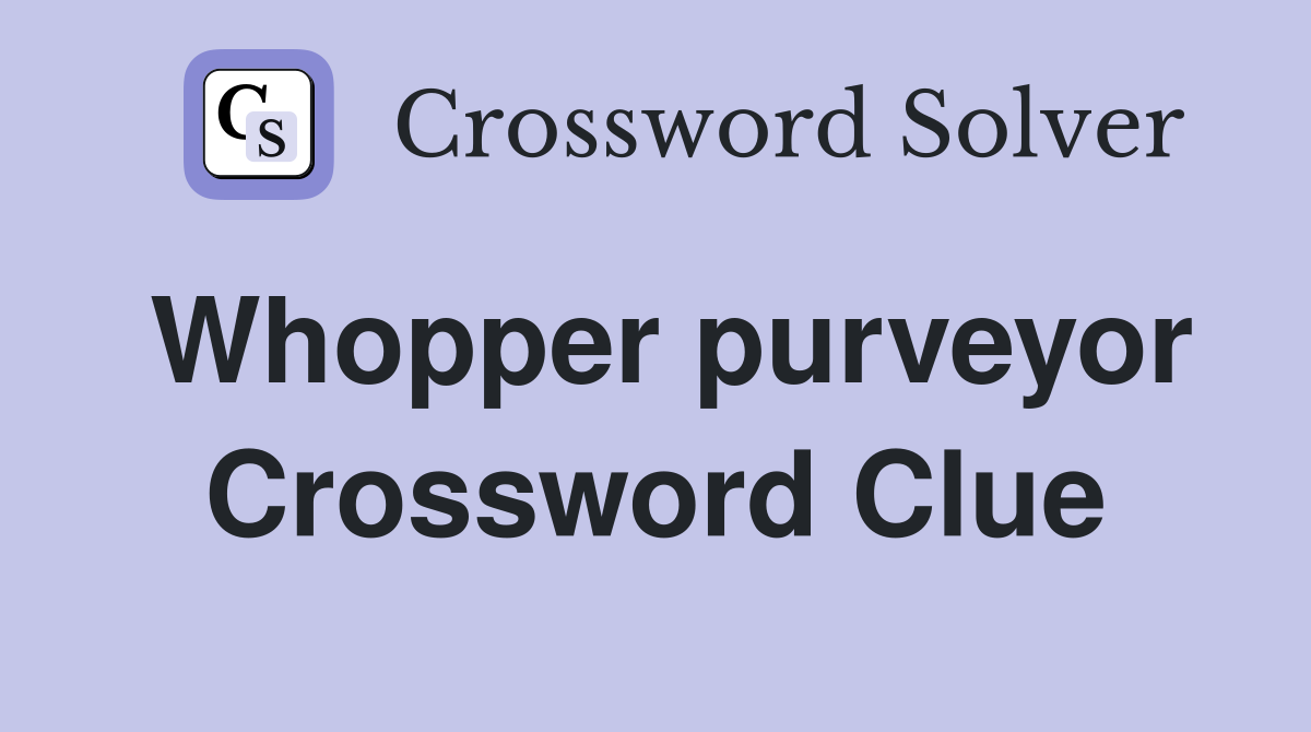 Whopper purveyor Crossword Clue